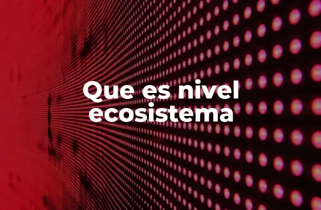 Que es Nivel Ecosistema