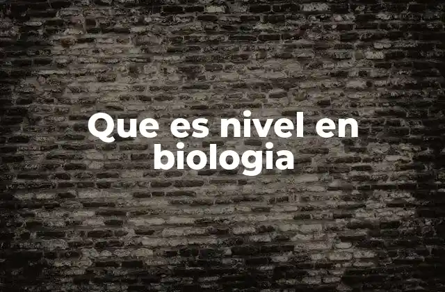 Que es Nivel en Biologia