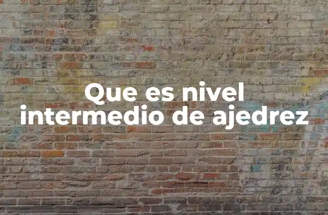 Que es Nivel Intermedio de Ajedrez