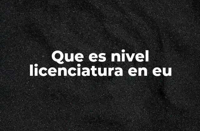 Que es Nivel Licenciatura en Eu