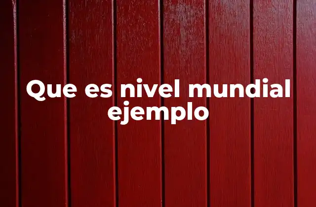 Que es Nivel Mundial Ejemplo 2 El impacto del nivel mundial en la cultura y la economía