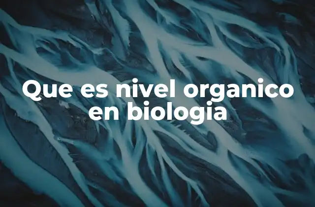 Que es Nivel Organico en Biologia