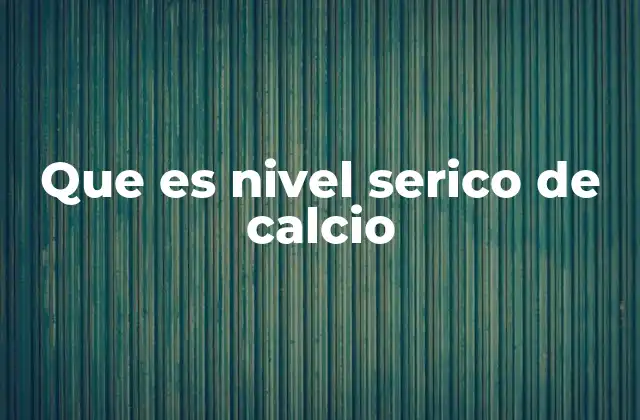 Que es Nivel Serico de Calcio