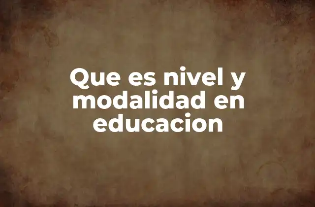 Que es Nivel y Modalidad en Educacion