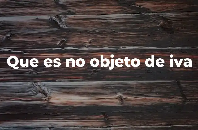 Que es No Objeto de Iva 2 Diferencias entre no objeto, exento y gravado en IVA