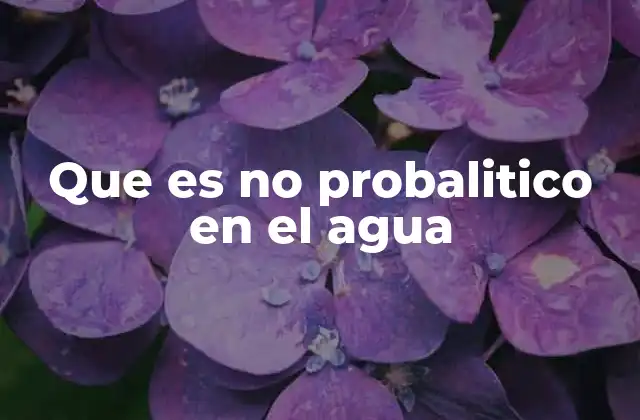 Que es No Probalitico en el Agua