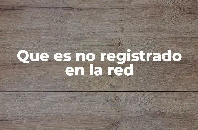 Que es No Registrado en la Red