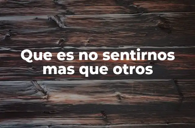 Que es No Sentirnos mas que Otros