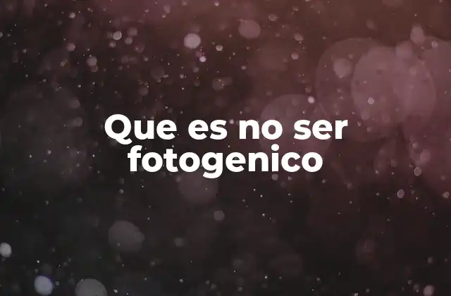 Que es No Ser Fotogenico