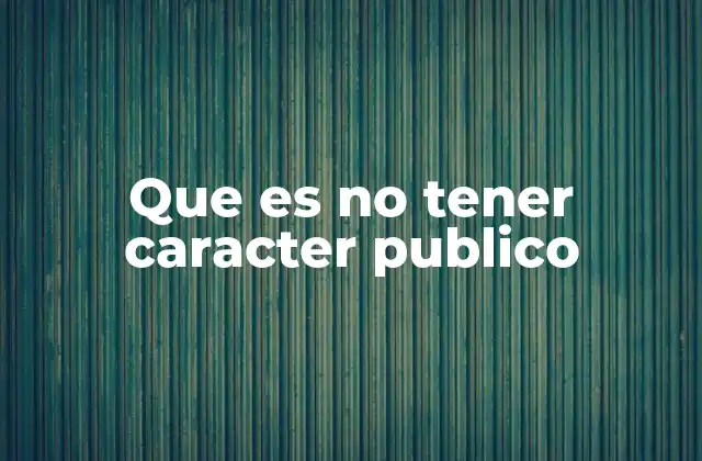 Las causas detrás de no tener caracter público