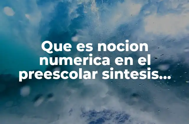 Que es Nocion Numerica en el Preescolar Sintesis Piaget 2 El desarrollo de la noción numérica sin mencionar directamente la palabra clave