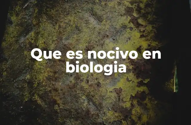 Que es Nocivo en Biologia