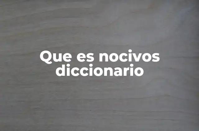 Que es Nocivos Diccionario