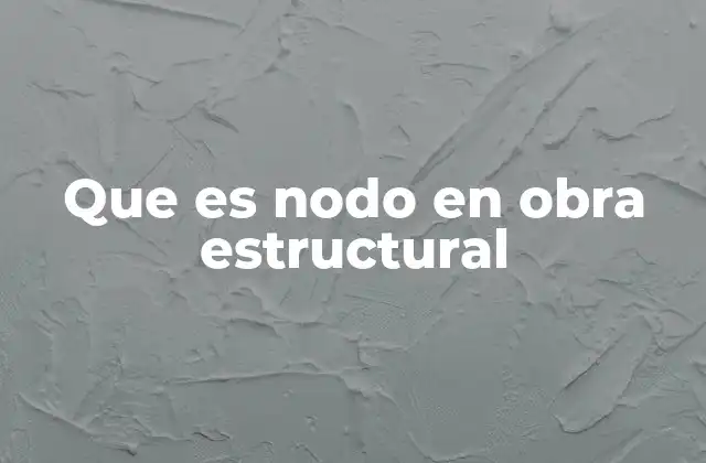 Que es Nodo en Obra Estructural