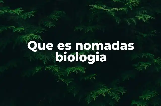 Que es Nomadas Biologia