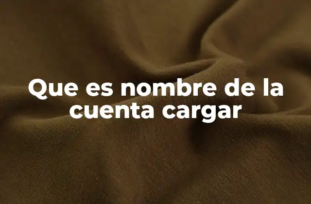 Que es Nombre de la Cuenta Cargar