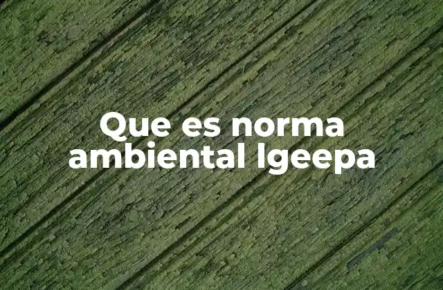 Que es Norma Ambiental Lgeepa