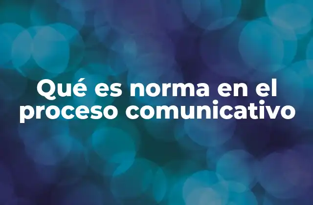Qué es Norma en el Proceso Comunicativo 2 El papel de las normas en la interacción humana