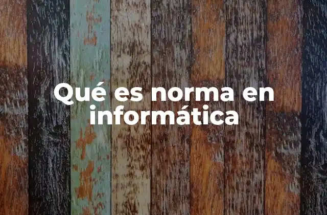 Qué es Norma en Informática 2 La importancia de las normas en el desarrollo tecnológico