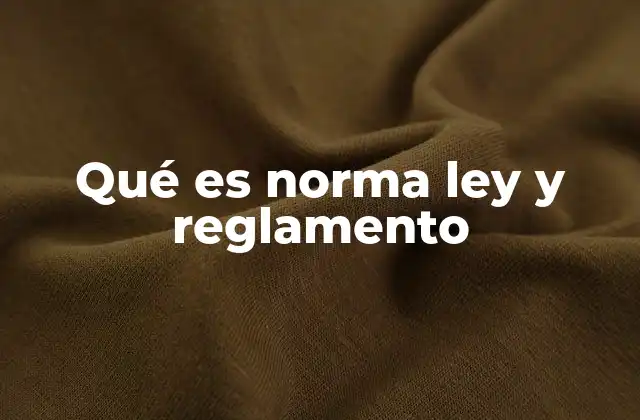 Qué es Norma Ley y Reglamento