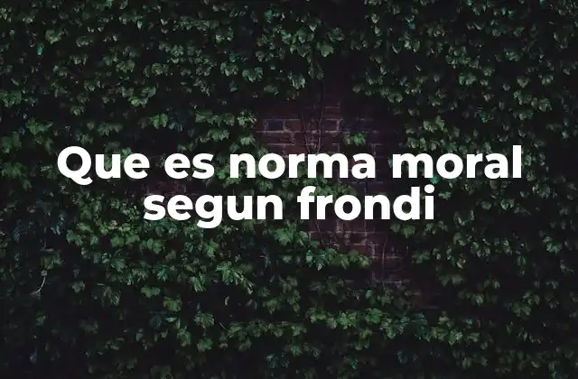 Que es Norma Moral Segun Frondi 2 La relación entre norma moral y conducta humana