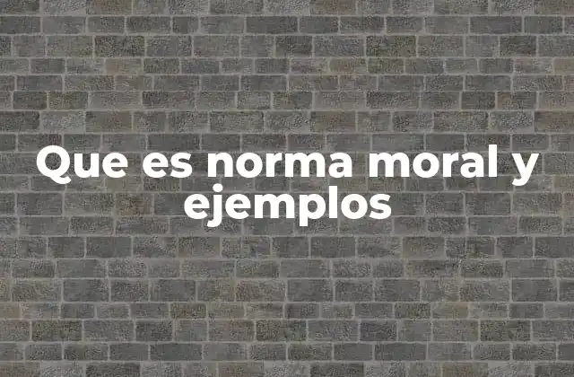 Que es Norma Moral y Ejemplos
