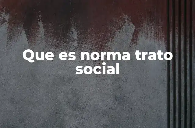 Que es Norma Trato Social