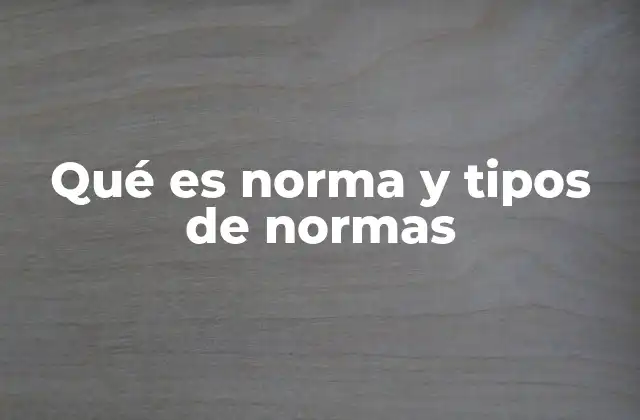 Qué es Norma y Tipos de Normas