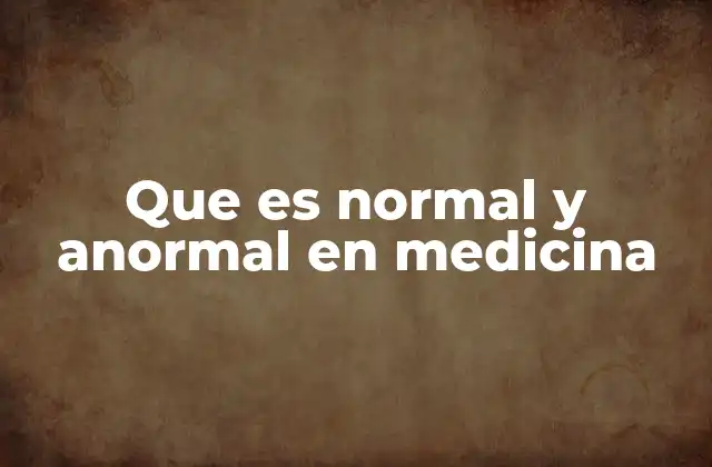 Que es Normal y Anormal en Medicina