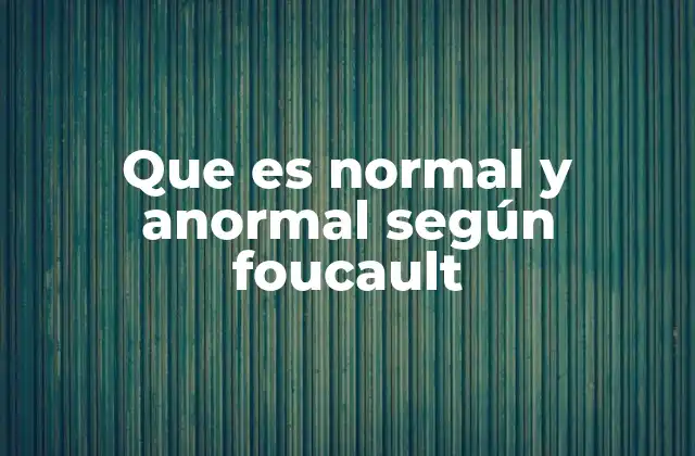 Que es Normal y Anormal según Foucault