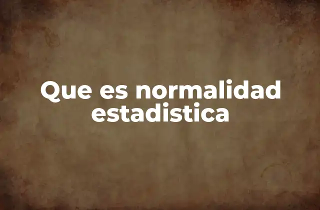 Que es Normalidad Estadistica