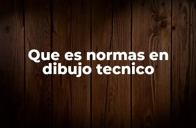 Que es Normas en Dibujo Tecnico