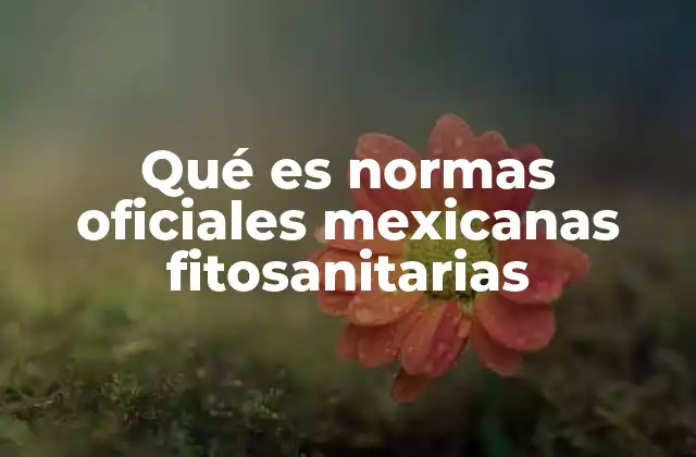 Qué es Normas Oficiales Mexicanas Fitosanitarias