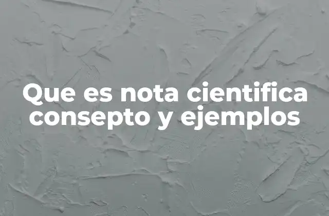 Que es Nota Cientifica Consepto y Ejemplos