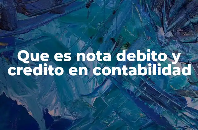 Que es Nota Debito y Credito en Contabilidad 2 Diferencias entre documentos contables y notas de débito o crédito