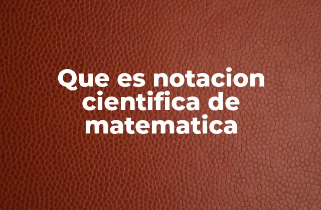 Que es Notacion Cientifica de Matematica