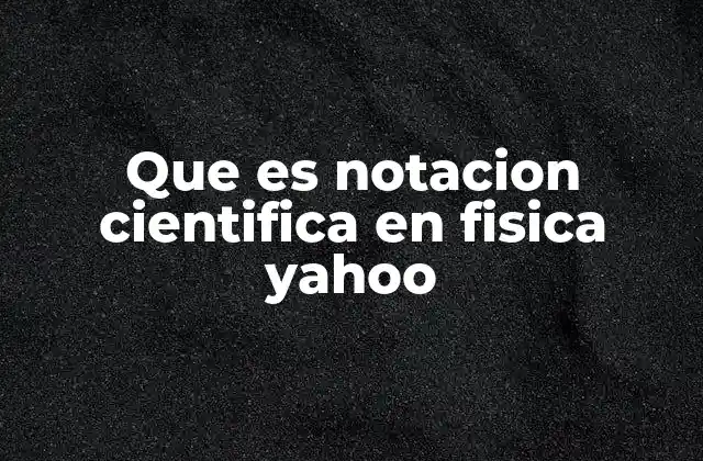 Que es Notacion Cientifica en Fisica Yahoo 2 La importancia de la notación científica en la representación de datos físicos