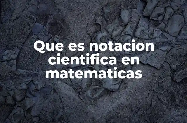 La importancia de la notación científica en la ciencia moderna