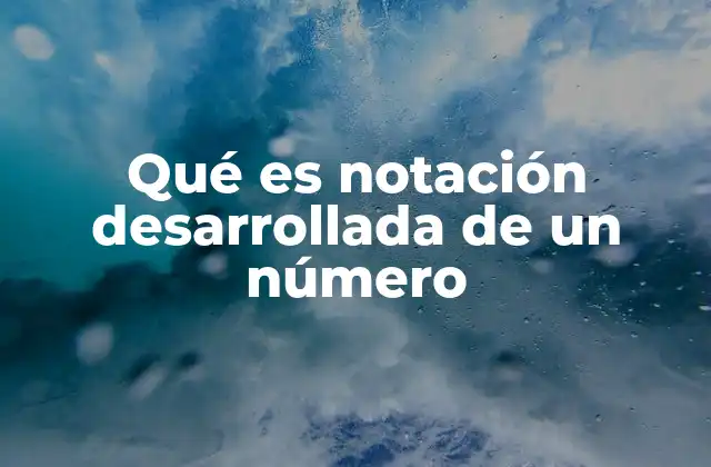 Qué es Notación Desarrollada de un Número