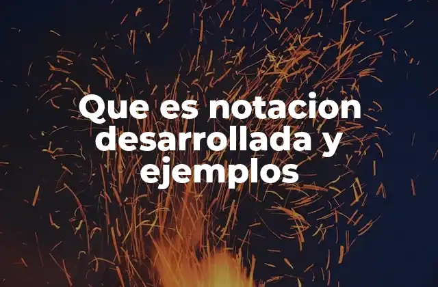 Que es Notacion Desarrollada y Ejemplos