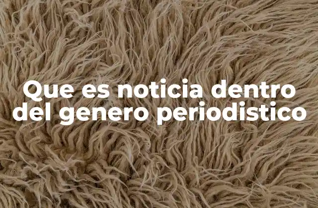 El papel de la noticia en la estructura del periodismo