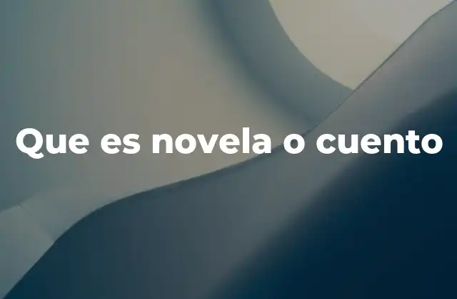 Que es Novela o Cuento