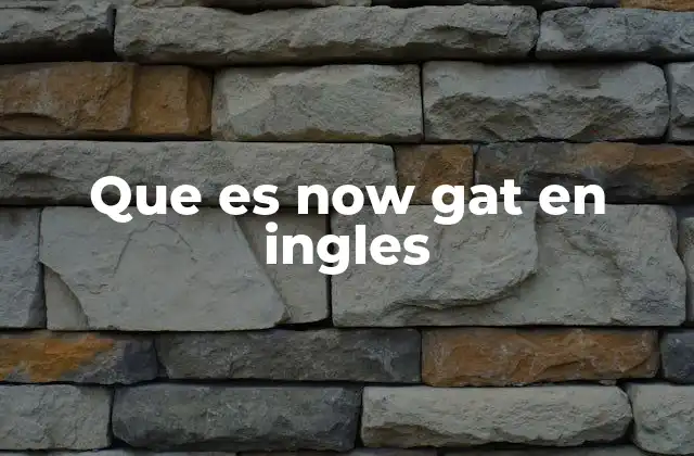 Que es Now Gat en Ingles