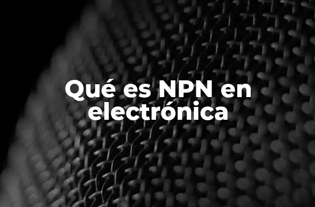 Qué es Npn en Electrónica