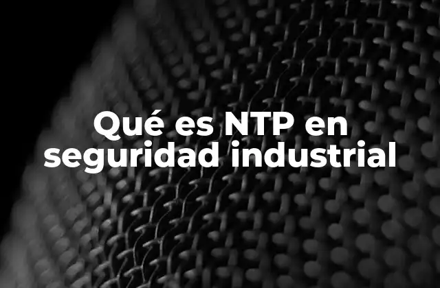 Qué es Ntp en Seguridad Industrial