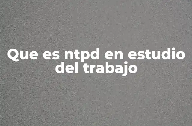 Que es Ntpd en Estudio Del Trabajo