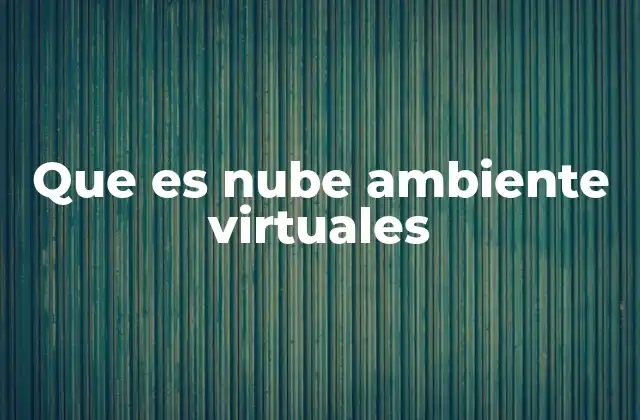 Cómo funcionan los ambientes virtuales en la nube