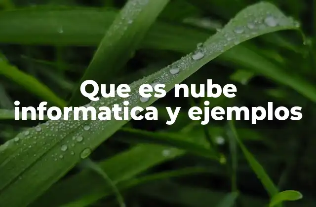 Que es Nube Informatica y Ejemplos