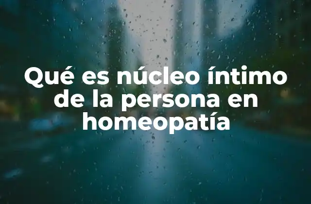 Qué es Núcleo Íntimo de la Persona en Homeopatía