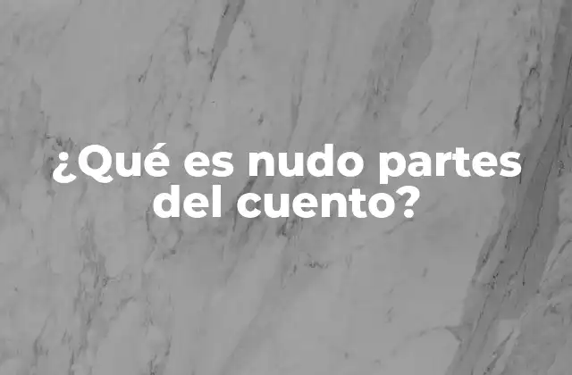 ¿qué es Nudo Partes Del Cuento?